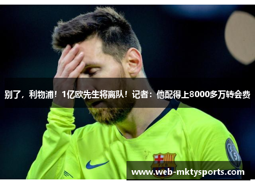 别了，利物浦！1亿欧先生将离队！记者：他配得上8000多万转会费